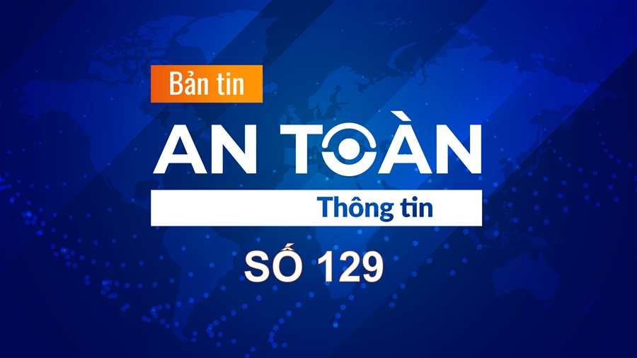 Bản tin video An toàn thông tin số 129